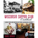 Wisconsin Supper Club Cookbook: Iconic Fare and Nostalgia from Landmark Eateries