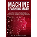 Machine Learning Math: A Complete Guide to Machine Learning for Beginners with Tensorflow. This Book Explains How to Build Artificial Intelli