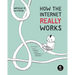 How the Internet Really Works: An Illustrated Guide to Protocols, Privacy, Censorship, and Governance