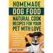 Homemade Dog Food Natural Cook Recipes for your Pet with Love: Improve your Dog's Health with Easy and Delicious Recipes