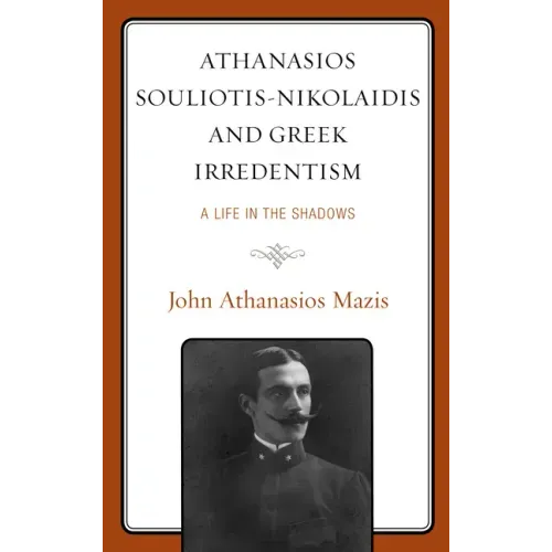Athanasios Souliotis-Nikolaidis and Greek Irredentism: A Life in the Shadows