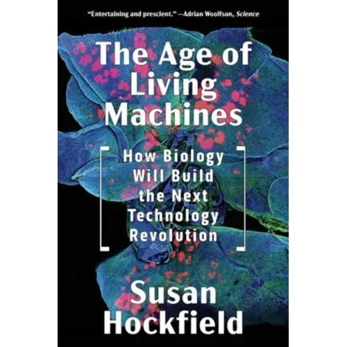 The Age of Living Machines: How Biology Will Build the Next Technology Revolution