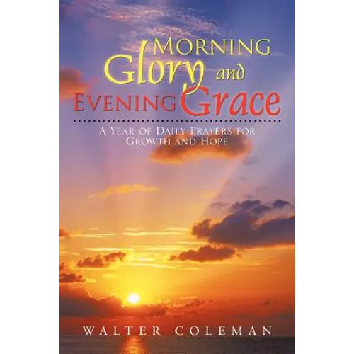 Morning Glory and Evening Grace: A Year of Daily Prayers for Growth and Hope