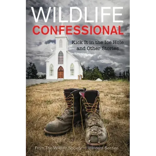 The Wildlife Confessional: Kick It in the Ice Hole and Other Stories