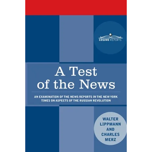 A Test of the News: An Examination of the News Reports in the New York Times on Aspects of the Russian Revolution of Special Importance to Americans,