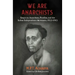 We Are Anarchists: Essays on Anarchism, Pacifism, and the Indian Independence Movement, 1923-1953