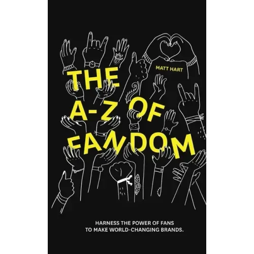 THE A-Z of FANDOM: Harness the Power of Fans to Make World-Changing Brands.