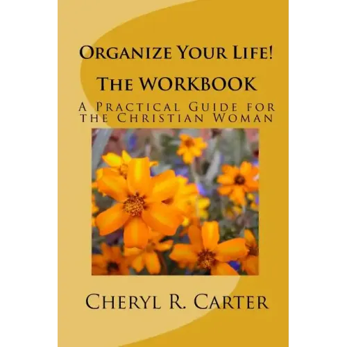 Organize Your Life! the Workbook: A Practical Guide for the Christian Woman