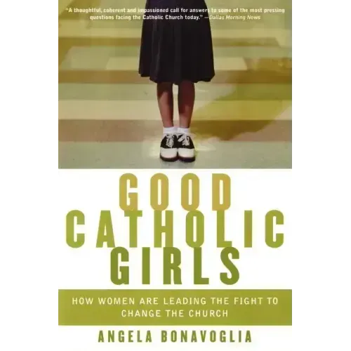 Good Catholic Girls: How Women Are Leading the Fight to Change the Church