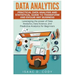 Data Analytics: Practical Data Analysis and Statistical Guide to Transform and Evolve Any Business. Leveraging the Power of Data Analy