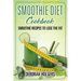 Smoothie Diet Cookbook: Smoothie Recipes to Lose the Fat