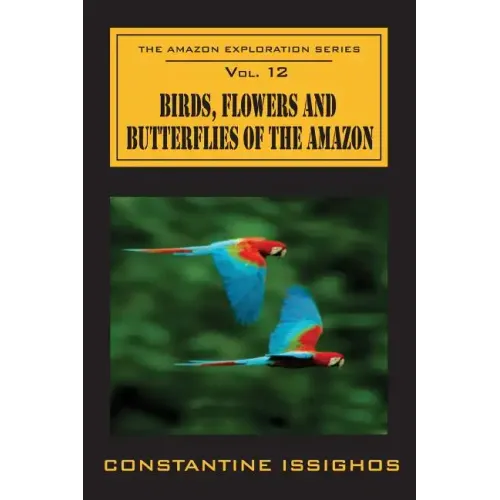 Birds, Flowers and Butterflies of the Amazon: The Amazon Exploration Series