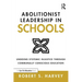 Abolitionist Leadership in Schools: Undoing Systemic Injustice Through Communally Conscious Education