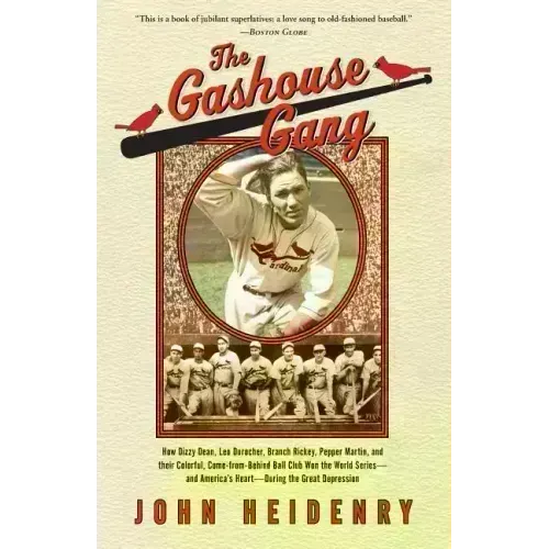 The Gashouse Gang: How Dizzy Dean, Leo Durocher, Branch Rickey, Pepper Martin, and Their Colorful, Come-From-Behind Ball Club Won the Wor
