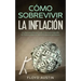 Cómo Sobrevivir la Inflación: Una Guía para Ponerle Frente al Aumento Imparable de Precios y Lograr la Libertad Financiera que Deseas