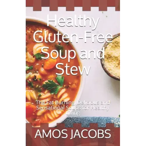 Healthy Gluten-Free Soup and Stew: The Fat Burning, Delicious and Sensational Soups for Healthy Living