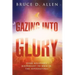 Gazing Into Glory: Every Believer's Birth Right to Walk in the Supernatural