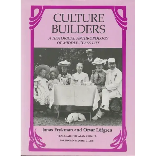 Culture Builders: A Historical Anthropology of Middle-Class Life