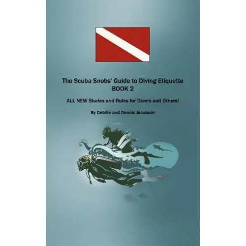 The Scuba Snobs' Guide to Diving Etiquette BOOK 2: ALL NEW Stories and Rules for Divers and Others!