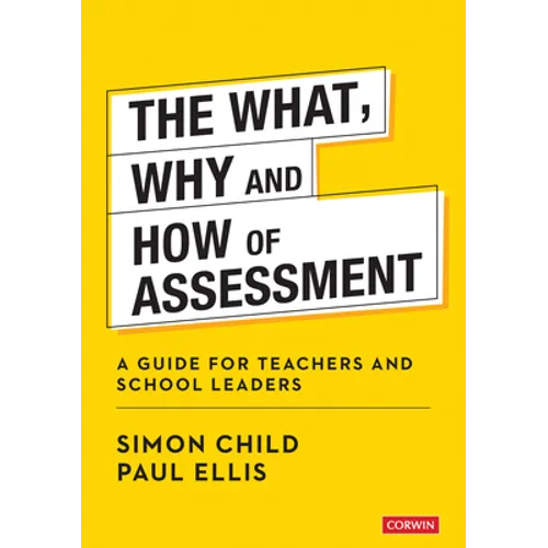 The What, Why and How of Assessment: A Guide for Teachers and School Leaders