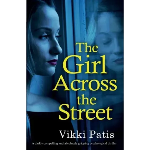 The Girl Across the Street: A darkly compelling and absolutely gripping psychological thriller