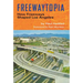Freewaytopia: How Freeways Shaped Los Angeles