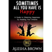 Sometimes all you have is Happy: Second Edition: A Guide to Obtaining Happiness while awaiting your dreams