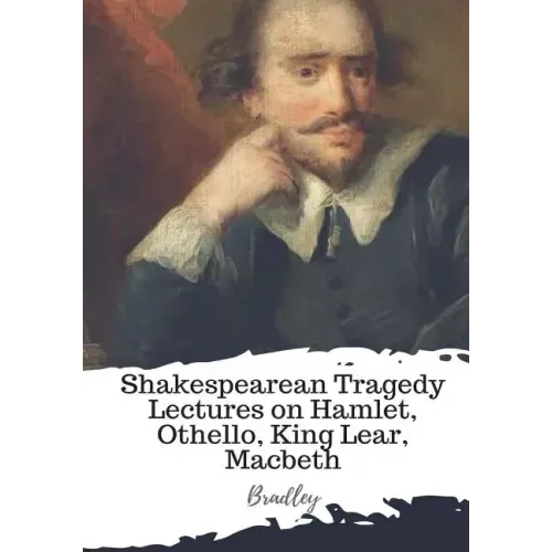 Shakespearean Tragedy Lectures on Hamlet, Othello, King Lear, Macbeth