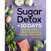 Sugar Detox in 10 Days: 100+ Recipes to Help Eliminate Sugar Cravings