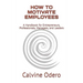 How to Motivate Employees: A Handbook for Entrepreneurs, Professionals, Managers, and Leaders