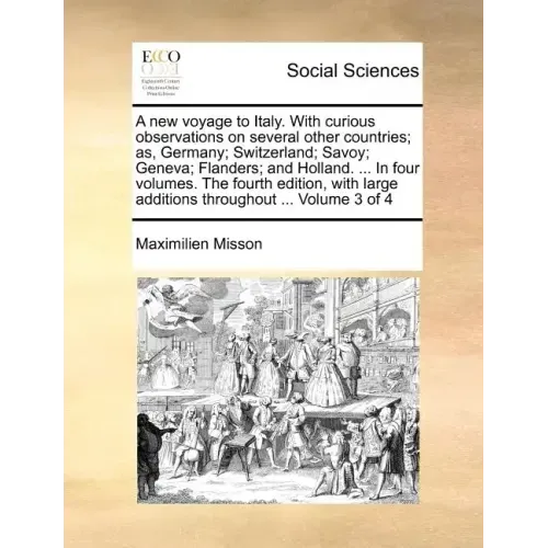 A New Voyage to Italy. with Curious Observations on Several Other Countries; As, Germany; Switzerland; Savoy; Geneva; Flanders; And Holland. ... in Fo