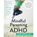 Mindful Parenting for ADHD: A Guide to Cultivating Calm, Reducing Stress, and Helping Children Thrive