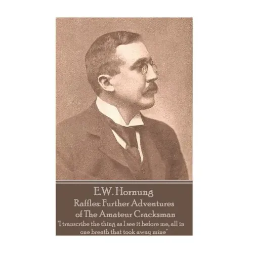 E.W. Hornung - Raffles: Further Adventures of The Amateur Cracksman: "I transcribe the thing as I see it before me, all in one breath that too