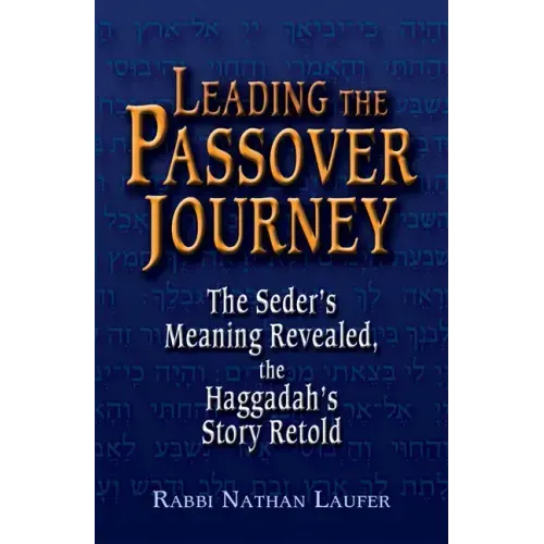 Leading the Passover Journey: The Seder's Meaning Revealed, the Haggadah's Story Retold