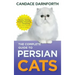 The Complete Guide to Persian Cats: Preparing For, Raising, Training, Feeding, Grooming, and Socializing Your New Persian Cat or Kitten