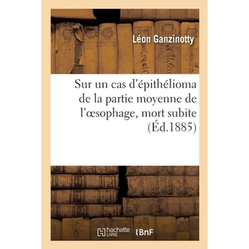 Sur un cas d'épithélioma de la partie moyenne de l'oesophage: avec perforation de la trachée et de la bronche gauche, mort subite