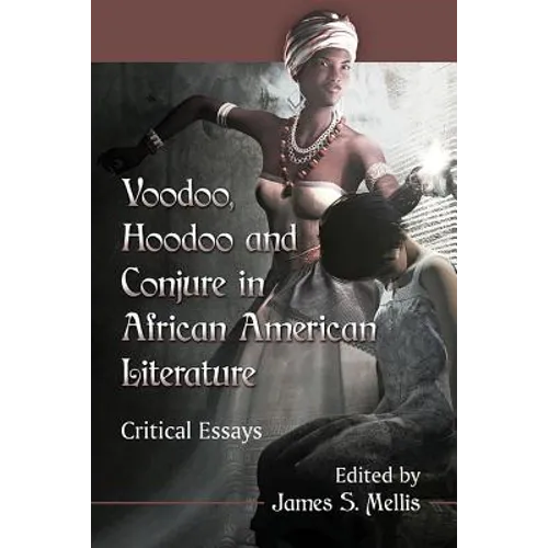 Voodoo, Hoodoo and Conjure in African American Literature: Critical Essays