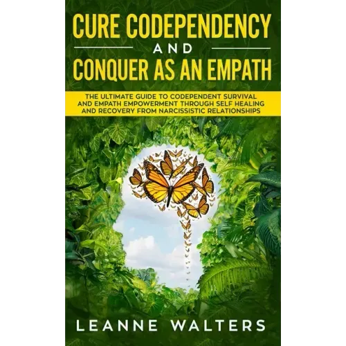 Cure Codependency and Conquer as an Empath: The Ultimate Guide to Codependent Survival and Empath Empowerment Through Self Healing and Recovery From N