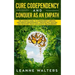 Cure Codependency and Conquer as an Empath: The Ultimate Guide to Codependent Survival and Empath Empowerment Through Self Healing and Recovery From N