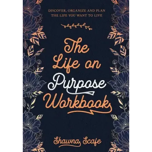 The Life on Purpose Workbook: Discover, Organize and Plan the Life You Want to Live