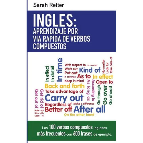 Ingles: Aprendizaje por Via Rapida de Verbos Compuestos: Los 100 verbos compuestos ingleses más frecuentes con 600 frases de ejemplo.