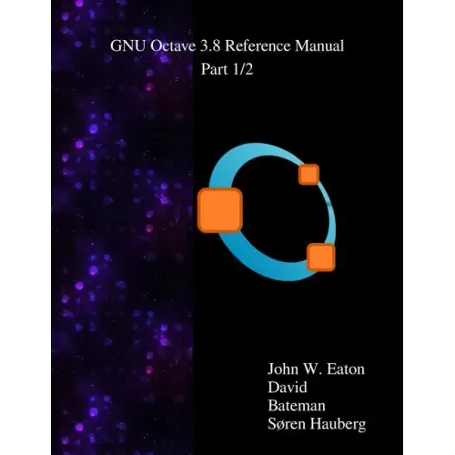 The GNU Octave 3.8 Reference Manual - Part 1/2: Free Your Numbers