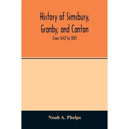 History of Simsbury, Granby, and Canton: from 1642 to 1845