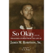 So Okay...: Treasured Stories from the Life of James M. Robinson, Sr.