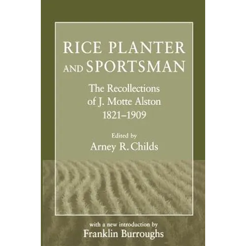 Rice Planter and Sportsman: The Recollections of J. Motte Alston, 1821-1909