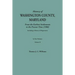 History of Washington County, Maryland, from the Earliest Settlements to the Present Time [1906]; Including a History of Hagerstown; To This Is Added