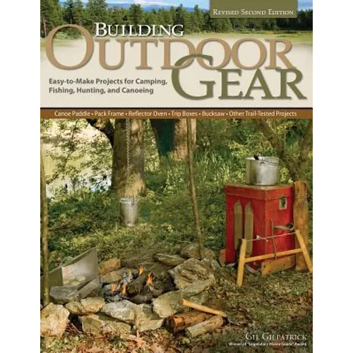 Building Outdoor Gear, Revised 2nd Edition: Easy-To-Make Projects for Camping, Fishing, Hunting, and Canoeing (Canoe Paddle, Pack Frame, Reflector Ove