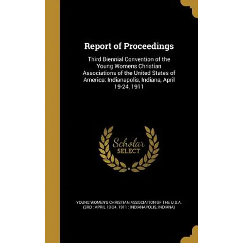 Report of Proceedings: Third Biennial Convention of the Young Womens Christian Associations of the United States of America: Indianapolis, In