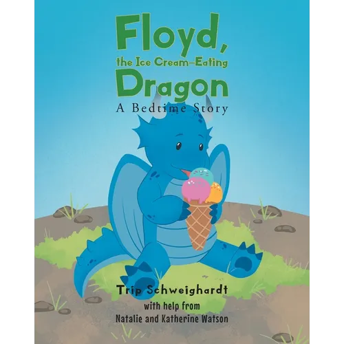 Floyd, the Ice Cream Eating-Dragon: A Bed-Time Story