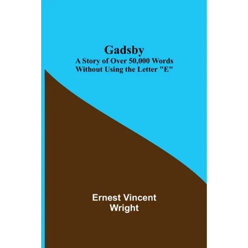 Gadsby: A Story of Over 50,000 Words Without Using the Letter "E"